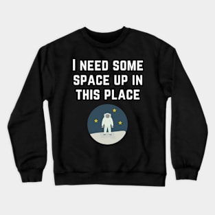 I Need Some Space Up in this Place - Astronaut - White Text Crewneck Sweatshirt